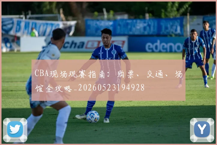 CBA现场观赛指南：购票、交通、场馆全攻略_20260523194928