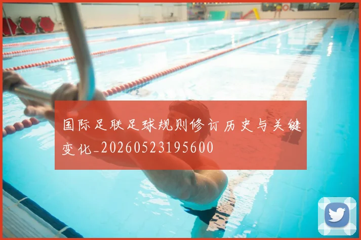 国际足联足球规则修订历史与关键变化_20260523195600
